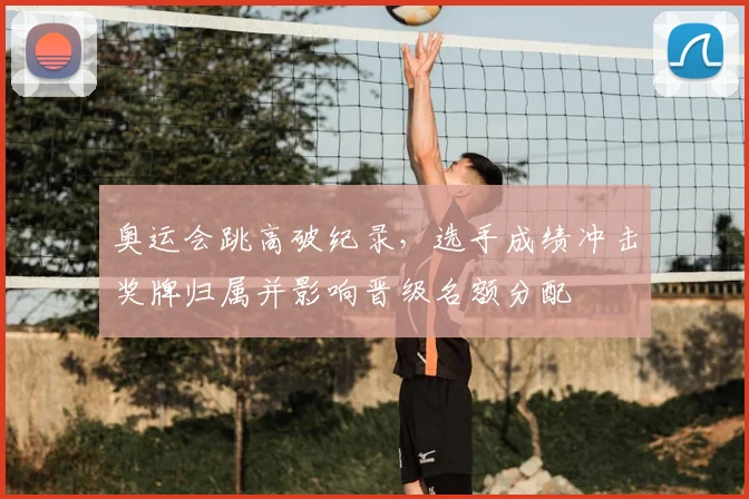 奥运会跳高破纪录，选手成绩冲击奖牌归属并影响晋级名额分配