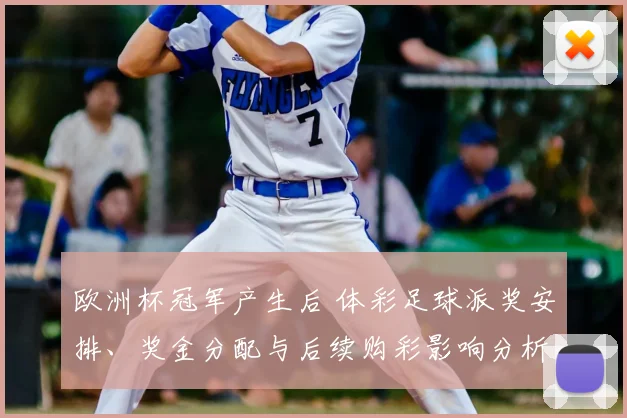 欧洲杯冠军产生后 体彩足球派奖安排、奖金分配与后续购彩影响分析