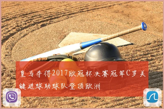 皇马夺得2017欧冠杯决赛冠军C罗关键进球助球队登顶欧洲