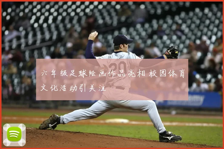 六年级足球绘画作品亮相 校园体育文化活动引关注