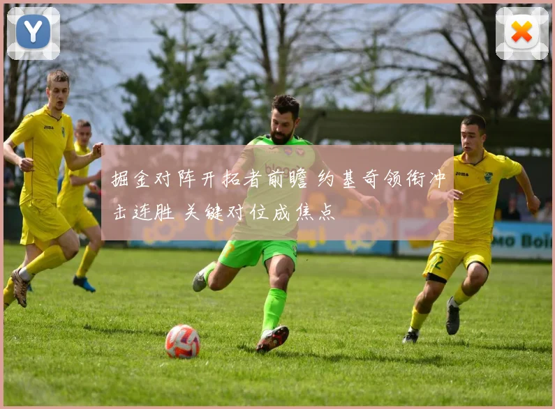 掘金对阵开拓者前瞻 约基奇领衔冲击连胜 关键对位成焦点