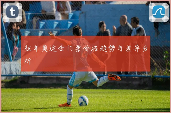 往年奥运会门票价格趋势与差异分析