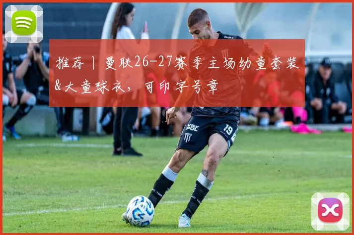 推荐丨曼联26-27赛季主场幼童套装&大童球衣，可印字号章