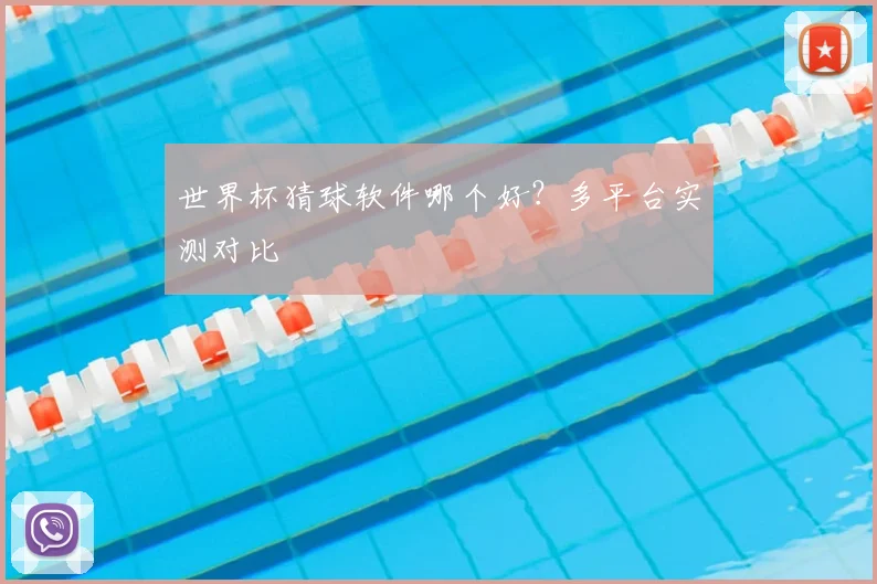 世界杯猜球软件哪个好?多平台实测对比
