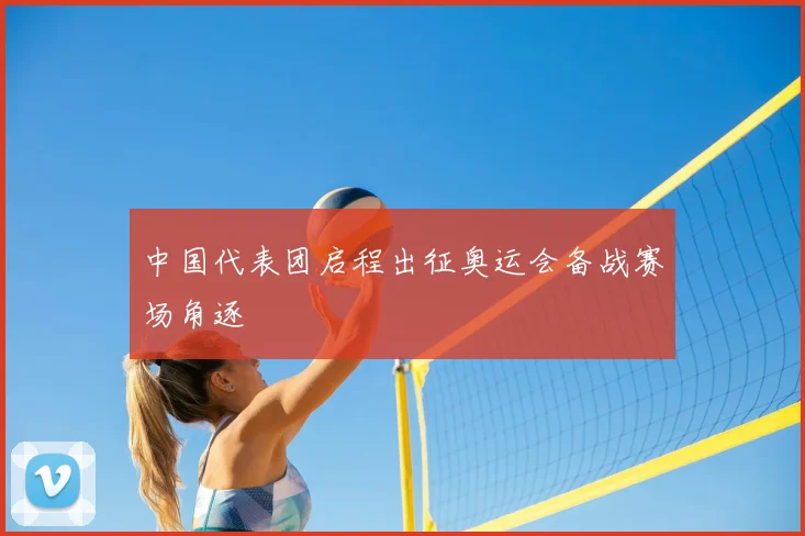 中国代表团启程出征奥运会备战赛场角逐