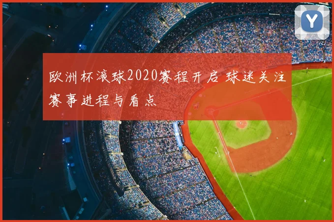 欧洲杯滚球2020赛程开启 球迷关注赛事进程与看点